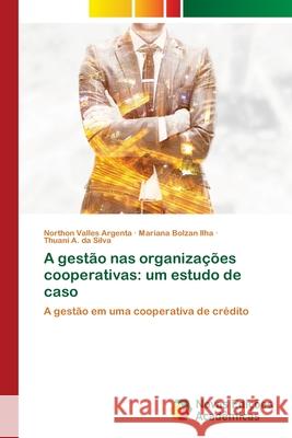 A gestão nas organizações cooperativas: um estudo de caso Northon Valles Argenta, Mariana Bolzan Llha, Thuani A Da Silva 9783639684612 Novas Edicoes Academicas - książka