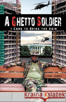 A Ghetto Soldier: I Came to Bring the Rain Jones, Love 9781462039883 iUniverse.com - książka