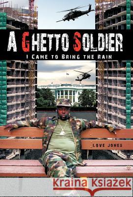 A Ghetto Soldier: I Came to Bring the Rain Jones, Love 9781462039906 iUniverse.com - książka