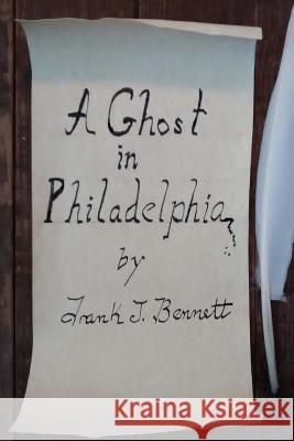 A Ghost in Philadelphia: by Frank J Bennett Bennett, Frank J. 9781717573094 Createspace Independent Publishing Platform - książka