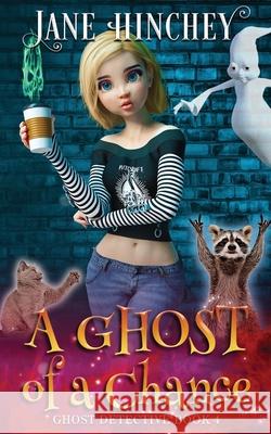 A Ghost Of A Chance: A Paranormal Ghost Detective Cozy Mystery #4 Jane Hinchey 9780648862956 Baywolf - książka