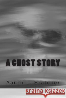 A Ghost Story Aaron L. Bratcher 9781505950809 Createspace - książka