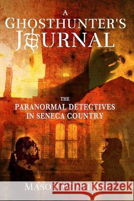 A Ghosthunter\'s Journal: The Paranormal Detectives in Seneca Country Mason Winfield 9781956688122 Rock / Paper / Safety Scissors - książka