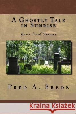 A Ghostly Tale in Sunrise: Goose Creek Forever Fred a. Brede 9781530816644 Createspace Independent Publishing Platform - książka