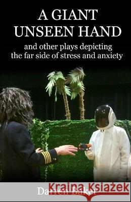A Giant Unseen Hand: and other plays depicting the far side of stress and anxiety Darren Baker 9781739224905 Handshake Press - książka