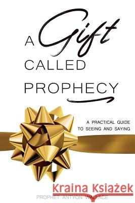 A Gift Called Prophecy Antyon Wallace 9781986484404 Createspace Independent Publishing Platform - książka