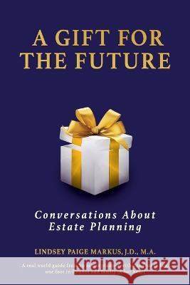 A Gift For The Future: Conversations About Estate Planning Lindsey P. Markus 9780578325088 Ida Rose Publishing - książka