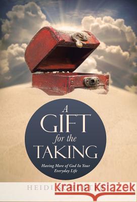 A Gift for the Taking: Having More of God In Your Everyday Life Schuster, Heidi 9781490866918 WestBow Press - książka