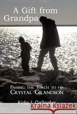 A Gift from Grandpa: Passing the Torch to His Crystal Grandson Gallagher, Kirby J. 9781452546407 Balboa Press - książka