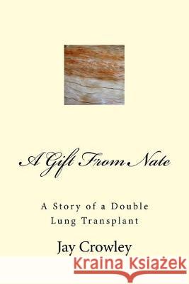 A Gift From Nate: A Story of a Double Lung Transplant Jay Crowley 9781547108923 Createspace Independent Publishing Platform - książka