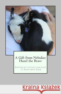 A Gift from the Nebulae: Hazel the Brave: Inspired by the Life and Love at Sunflower Farm Laura Friedman Hope Lipp Hall Laura Friedman 9781976351525 Createspace Independent Publishing Platform - książka