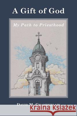 A Gift of God: My Path to Priesthood David Morrow Chamberlain Christopher K. Baxter Lynn Willoughby 9780692358764 Lynn Willoughby Publications - książka