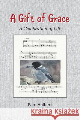 A Gift of Grace: A celebration of life Halbert, Pam 9780994383433 Pam Halbert Publishing - książka