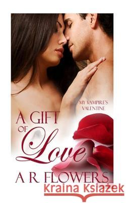A Gift of Love: My Vampire's Valentine A. R. Flowers 9781495925870 Createspace Independent Publishing Platform - książka