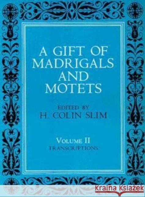 A Gift of Madrigals and Motets, Volume 2: Transcription H. Colin Slim 9780226762722 University of Chicago Press - książka