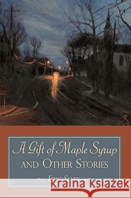 A Gift of Maple Syrup and Other Stories Eric Selby 9781440173493 iUniverse.com - książka