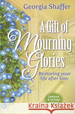 A Gift of Mourning Glories: Restoring Your Life After Loss Georgia Shaffer 9781946708021 Bold Vision Books - książka