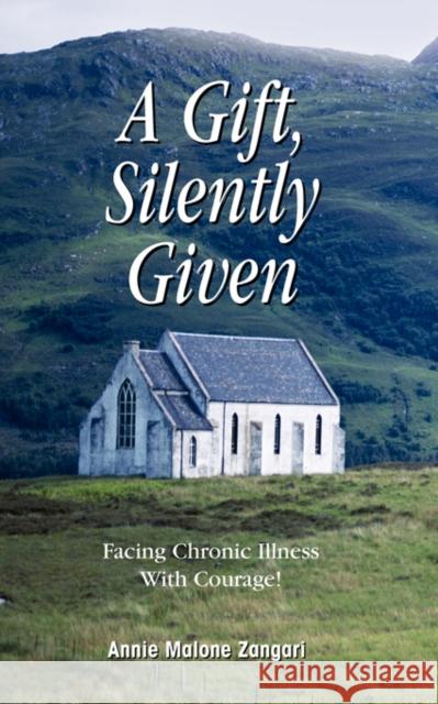 A Gift, Silently Given: Facing Chronic Illness with Courage! Zangari, Annie Malone 9781425105181 Trafford Publishing - książka