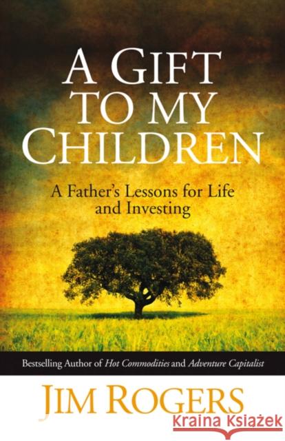 A Gift to my Children : A Father's Lessons for Life and Investing Jim (Rogers Holdings) Rogers 9780470742686 John Wiley & Sons Inc - książka