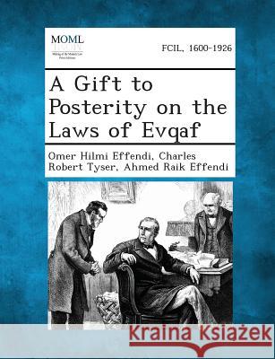 A Gift to Posterity on the Laws of Evqaf Omer Hilmi Effendi, Charles Robert Tyser, Sir, Ahmed Raik Effendi 9781287361442 Gale, Making of Modern Law - książka