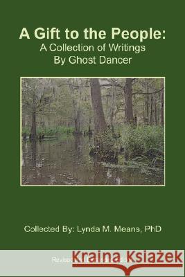 A Gift to the People: A Collection of Writings By Ghost Dancer Means, Lynda 9781425949020 Authorhouse - książka