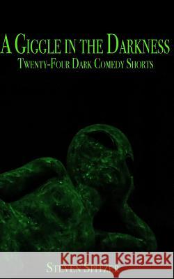 A Giggle in the Darkness: Twenty-Four Dark Comedy Shorts Steven Spitzer 9781517364328 Createspace - książka