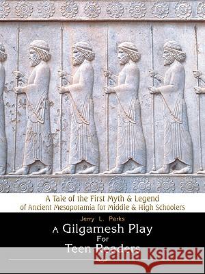 A Gilgamesh Play for Teen Readers: A Tale of the First Myth & Legend of Ancient Mesopotamia for Middle & High Schoolers Parks, Jerry L. 9780595423491 Weekly Reader Teacher's Press - książka