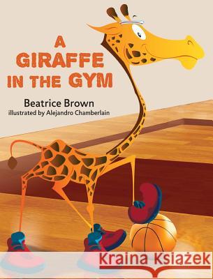 A Giraffe in the Gym Beatrice Brown 9781631776342 Mascot Books - książka