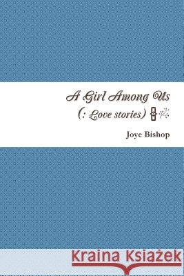 A Girl Among Us (: A Collection of Love Stories) Joye Bishop 9781365807169 Lulu.com - książka