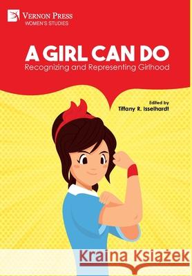 A Girl Can Do: Recognizing and Representing Girlhood (B&W) Isselhardt, Tiffany R. 9781648894060 Vernon Press - książka