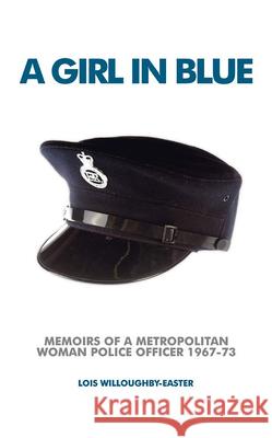 A Girl in Blue: Memoirs of a Metropolitan Woman Police Officer 1967-73 Lois Willoughby-Easter 9781911273707 Mango Books - książka