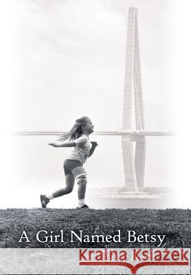 A Girl Named Betsy Betsy Burch 9781480842731 Archway Publishing - książka