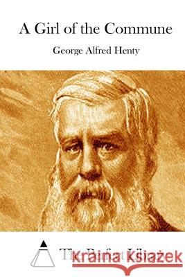 A Girl of the Commune George Alfred Henty The Perfect Library 9781511875455 Createspace - książka