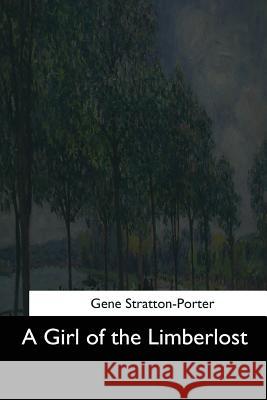 A Girl of the Limberlost Gene Stratton-Porter 9781544281452 Createspace Independent Publishing Platform - książka