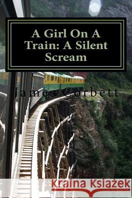 A Girl On A Train: A Silent Scream Corbett, James 9781518807329 Createspace Independent Publishing Platform - książka