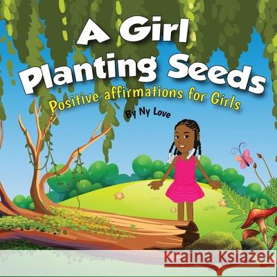 A Girl Planting Seeds: Positive Affirmations for Girls Ny Love 9780578806099 NY Loves to Inspire - książka