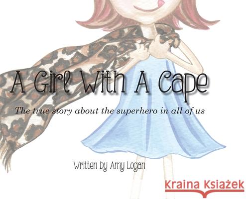 A Girl With A Cape: The true story about the superhero in all of us Amy Logan 9780989046527 Full Heart Publishing - książka