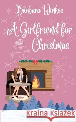 A Girlfriend for Christmas: A Sweet Lesbian Christmas Romance Barbara Winkes 9781778124792 Barbara Winkes - książka