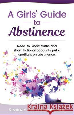 A Girls' Guide to Abstinence Kimberly Griffith Anderson 9781530956586 Createspace Independent Publishing Platform - książka