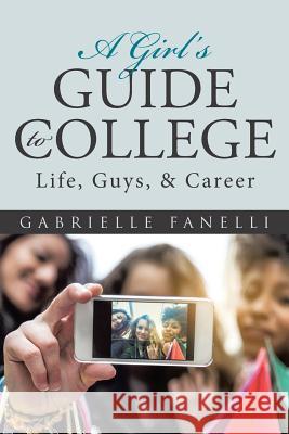 A Girl's Guide to College: Life, Guys, & Career Gabrielle Fanelli 9781512749540 WestBow Press - książka