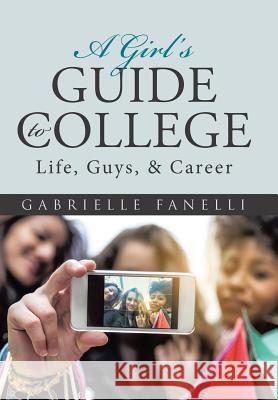A Girl's Guide to College: Life, Guys, & Career Gabrielle Fanelli 9781512749557 WestBow Press - książka