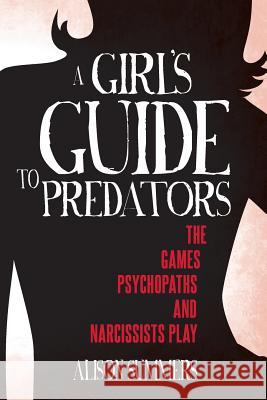 A Girl's Guide to Predators: The Games Psychopaths and Narcissists Play Alison Summers 9781981141791 Createspace Independent Publishing Platform - książka