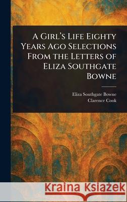 A Girl's Life Eighty Years Ago Selections From the Letters of Eliza Southgate Bowne Eliza Southgate Bowne Clarence Cook 9781025249148 Anson Street Press - książka