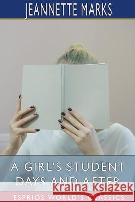 A Girl's Student Days and After (Esprios Classics) Jeannette Marks 9781006949982 Blurb - książka