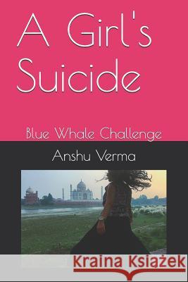 A Girl's Suicide: Blue Whale Challenge Anshu Verma 9781549879937 Independently Published - książka