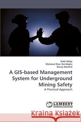 A GIS-based Management System for Underground Mining Safety Seda Salap, Mahmut Onur Karslioglu, Nuray Demirel 9783838315355 LAP Lambert Academic Publishing - książka