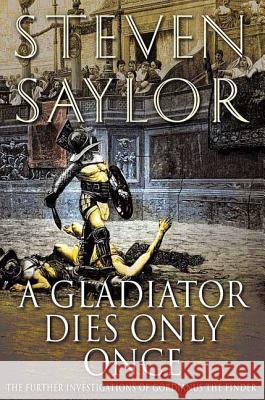 A Gladiator Dies Only Once: The Further Investigations of Gordianus the Finder Steven W. Saylor 9780312357443 St. Martin's Minotaur - książka