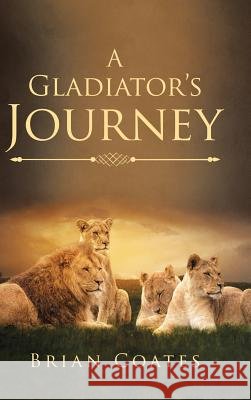 A Gladiator's Journey Brian Coates 9781546216186 Authorhouse - książka