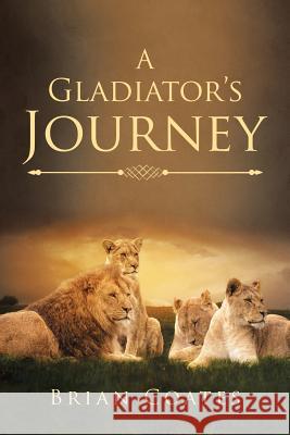 A Gladiator's Journey Brian Coates 9781546216193 Authorhouse - książka