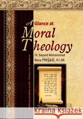 A Glance at Moral Theology: Its Nature, as a Theory, and an Academic Discipline Sayyed Mohammad Reza Hejazi Dr Sayyed Mohammad Reza Hejaz 9781500357733 Createspace - książka